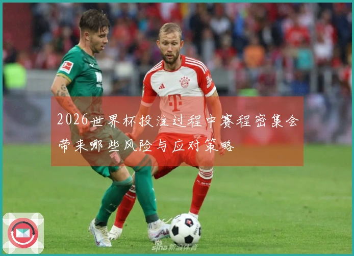 2026世界杯投注过程中赛程密集会带来哪些风险与应对策略