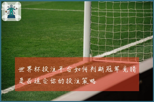 世界杯投注平台如何判断冠军竞猜是否适合你的投注策略