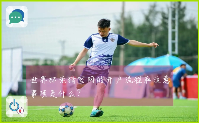 世界杯竞猜官网的开户流程和注意事项是什么？