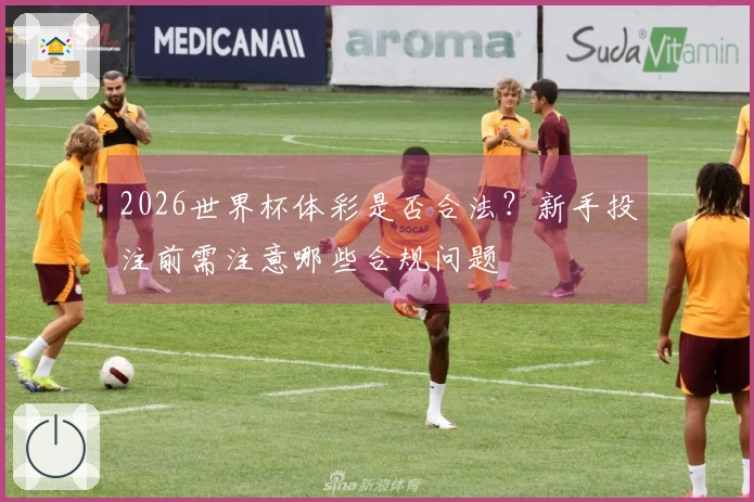 2026世界杯体彩是否合法？新手投注前需注意哪些合规问题