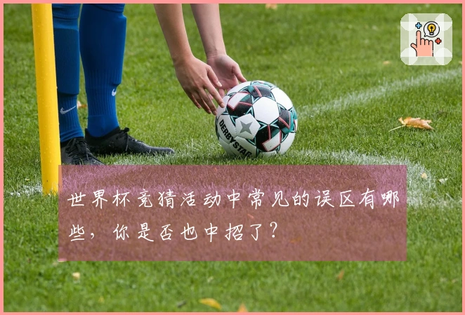 世界杯竞猜活动中常见的误区有哪些，你是否也中招了？